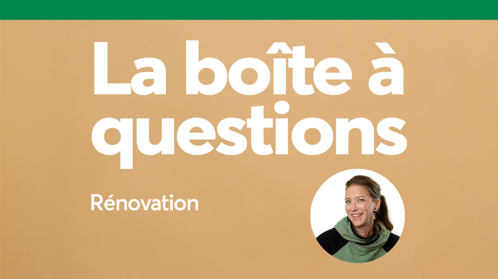 Réponses à des questions sur les rénovations, par Stéphanie Lévesque