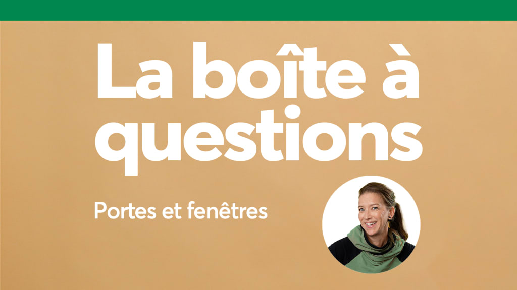 Réponses aux questions posées sur les portes et fenêtres dans la série vidéo La boîte à questions